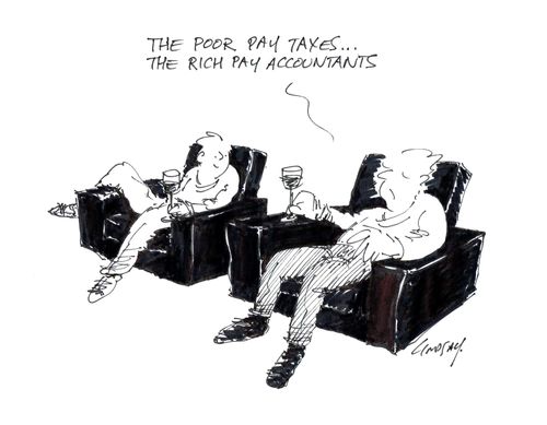 'The poor pay taxes... the rich pay accountants.'