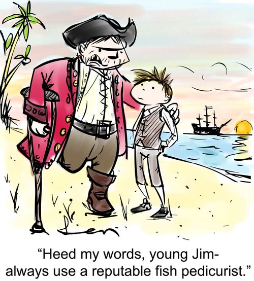 'Heed my words, young Jim- always use a reputable fish pedicurist.'