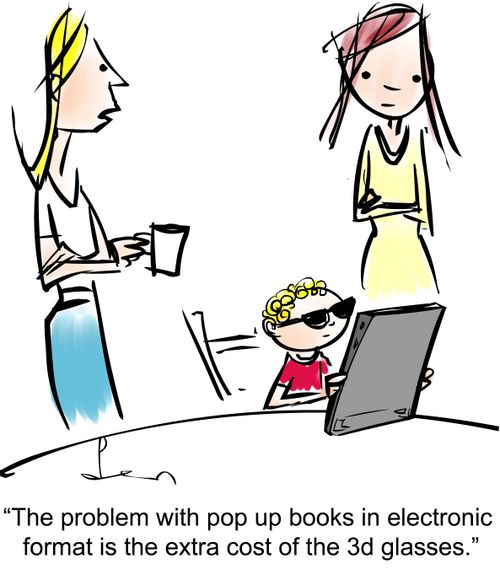 'The problem with pop up books in electronic format is the extra cost of the 3d glasses.'