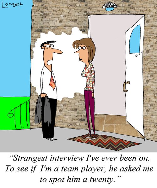 'Strangest interview I've ever been on.  To see if I was a team player, he asked me to spot him a twenty.'