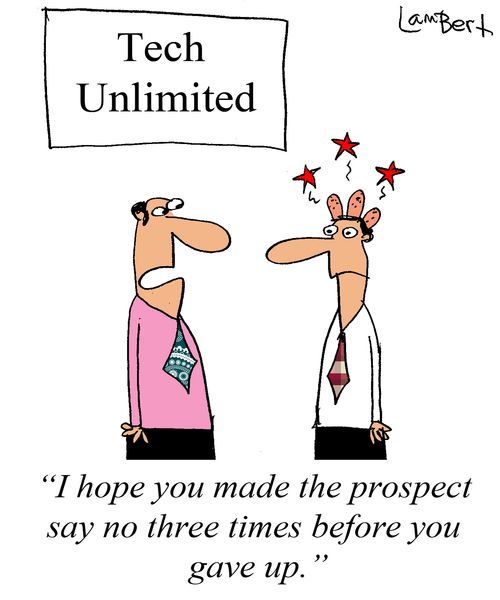 'I hope you made the prospect say no three times before you gave up.'