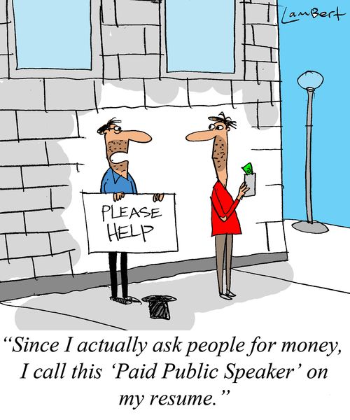 'Since I actually ask people for money, I call this 'Paid Public Speaker' on my resume.'