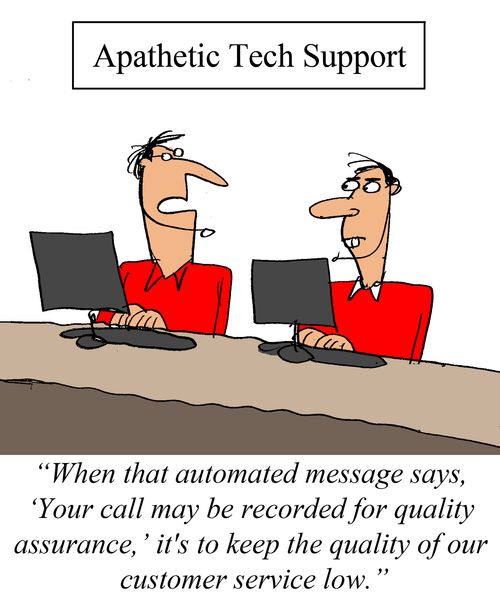 'When that automated message says, 'Your call may be monitored for quality assurance,' it's to keep the quality of our customer service low.'