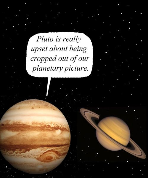 'Pluto is really upset about being cropped out of our planetary picture.'