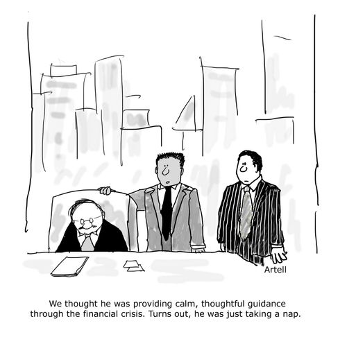 'We thought he was providing calm, thoughtful guidance through the financial crisis. Turns out he was just taking a nap.'