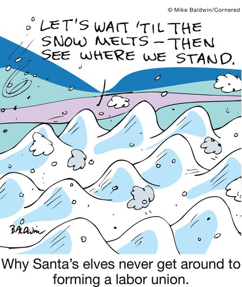 Why Santa's elves never get around to forming a labor union.