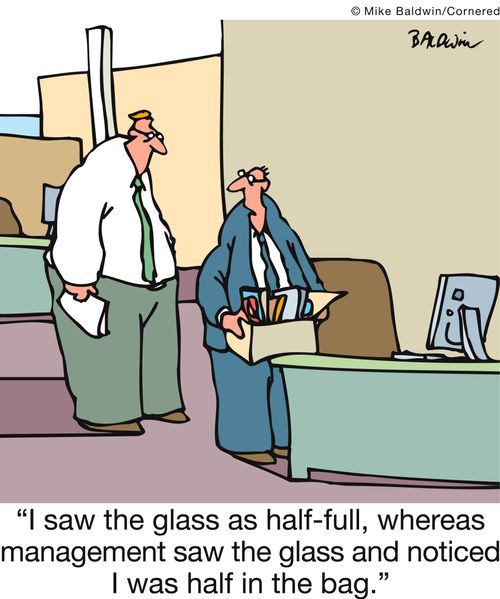 'I saw the glass as half-full, whereas management saw the glass and noticed I was half in the bag.'