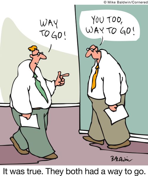 'Way to go! You too, way to go!' It was true. They both had a way to go.