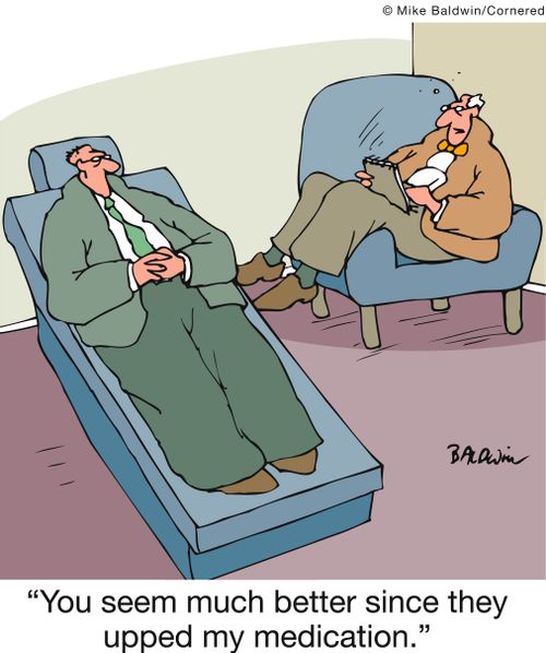 'You seem much better since they upped my medication.'