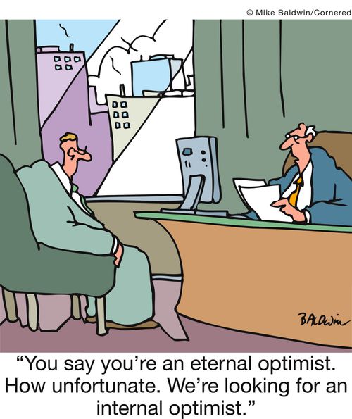 'You say you're an eternal optimist. How unfortunate. We're looking for an internal optimist.'