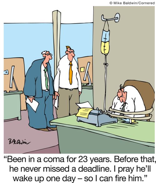 'Been in a coma for 23 years. Before that, he never missed a deadline. I pray he'll wake up one day - so I can fire him.'