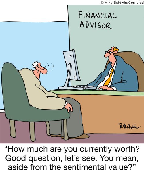 'How much are you currently worth? Good question, let's see. You mean, aside from the sentimental value?'