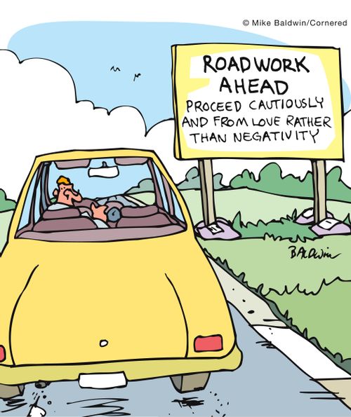 Roadwork ahead: Proceed cautiously and from love rather than negativity.