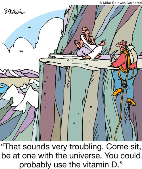 'That sounds very troubling. Come sit, be at one with the universe. You could probably use the vitamin D.'