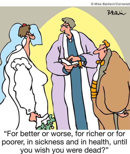 'For better or worse, for richer or for poorer, in sickness and in health, until you wish you were dead?'