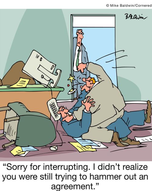 'Sorry for interrupting. I didn't realize you were still trying to hammer out an agreement.'