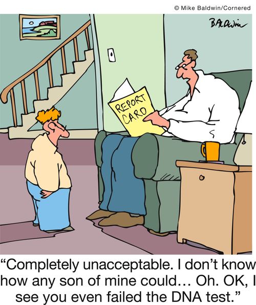 'Completely unacceptable. I don't know how any son of mine could… Oh. OK, I see you even failed the DNA test.'