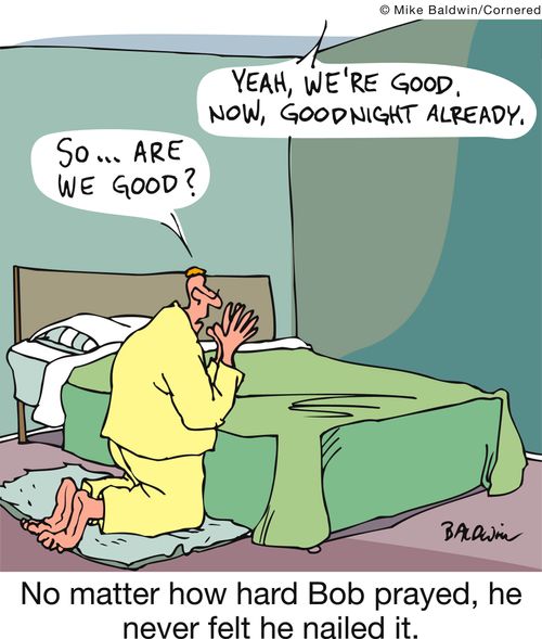 No matter how hard Bob prayed, he never felt he nailed it.