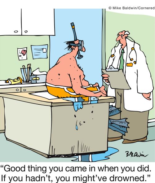 'Good thing you came in when you did. If you hadn't, you might've drowned.'