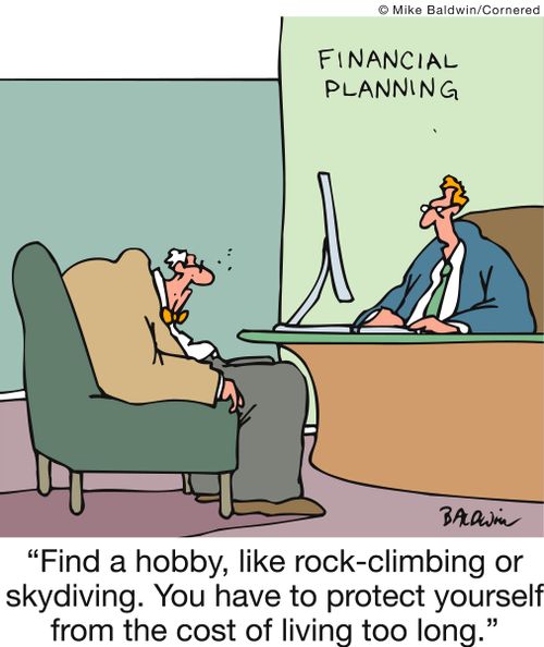 'Find a hobby, like rock-climbing or skydiving. You have to protect yourself from the cost of living too long.'