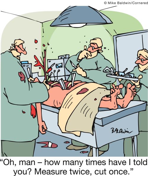 'Oh, man - how many times have I told you? Measure twice, cut once.'