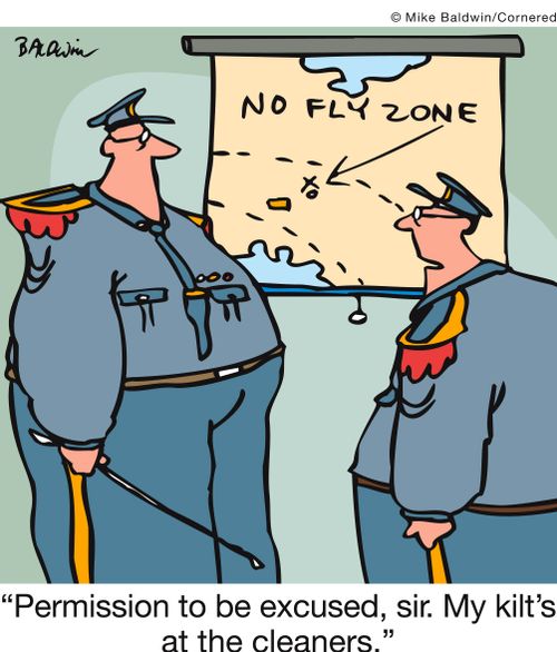 'Permission to be excused, sir. My kilt's at the cleaners.'