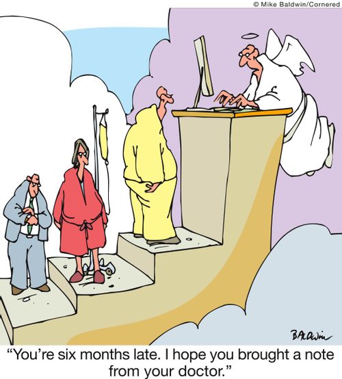 'You're six months late. I hope you brought a note from your doctor.'