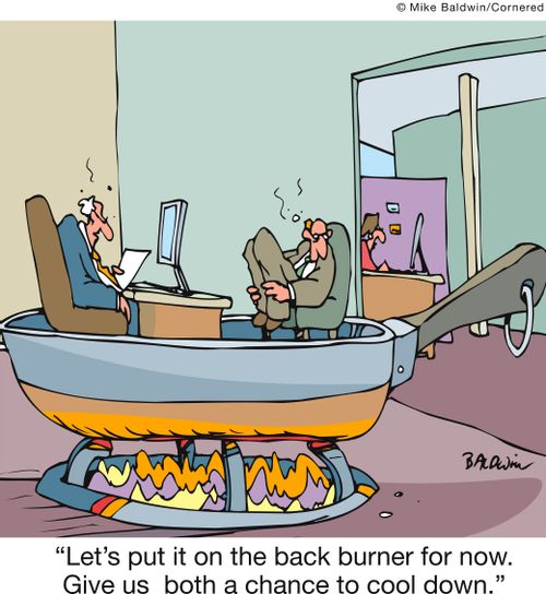 'Let's put it on the back burner for now. Give us  both a chance to cool down.' 