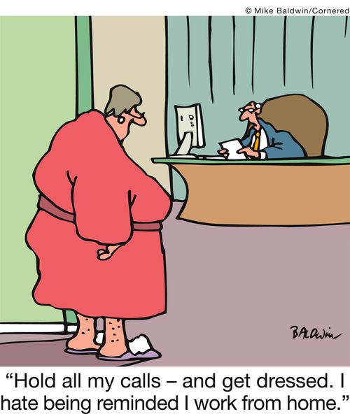 'Hold all my calls - and get dressed. I hate being reminded I work from home.'