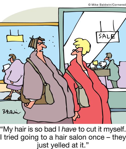 'My hair is so bad I have to cut it myself. I tried going to a hair salon once - they just yelled at it.'
