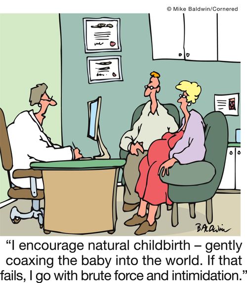'I encourage natural childbirth - gently coaxing the baby into the world. If that fails, I go with brute force and intimidation.'