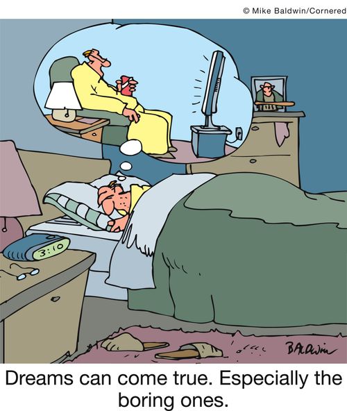 Dreams can come true. Especially the boring ones.