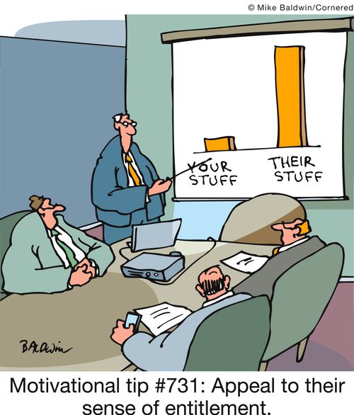 Motivational tip #731: Appeal to their sense of entitlement.