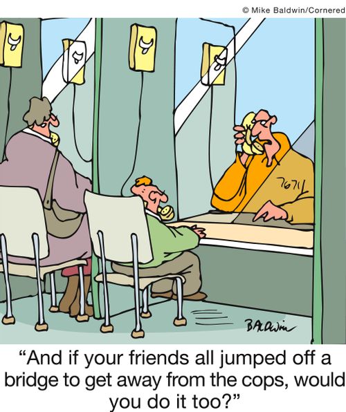 'And if your friends all jumped off a bridge to get away from the cops, would you do it too?'