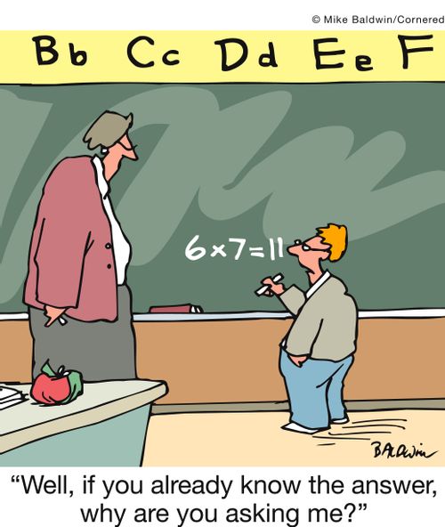 'Well, if you already know the answer, why are you asking me?'