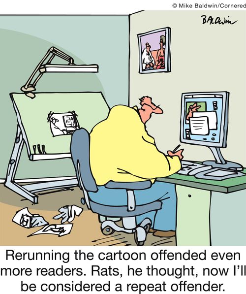 Rerunning the cartoon offended even more readers. Rats, he thought, now I'll be considered a repeat offender.