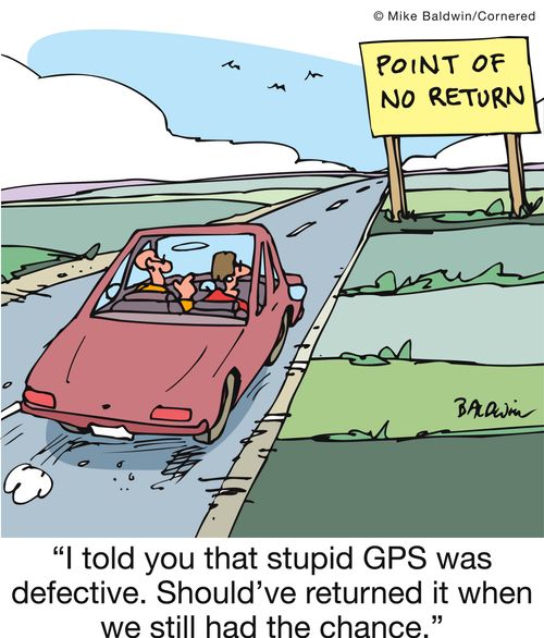 Point of no return: 'I told you that stupid GPS was defective. Should've returned it when we still had the chance.'