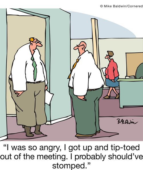 'I was so angry, I got up and tip-toed out of the meeting. I probably should've stomped.'