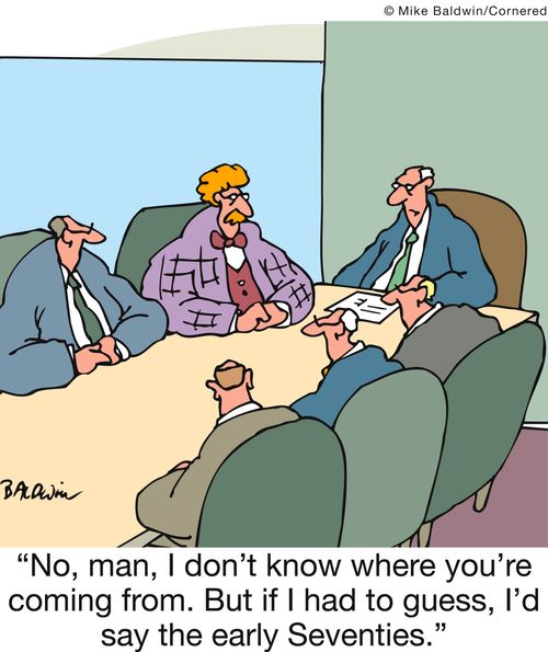 'No, man, I don't know where you're coming from. But if I had to guess, I'd say the early Seventies.'