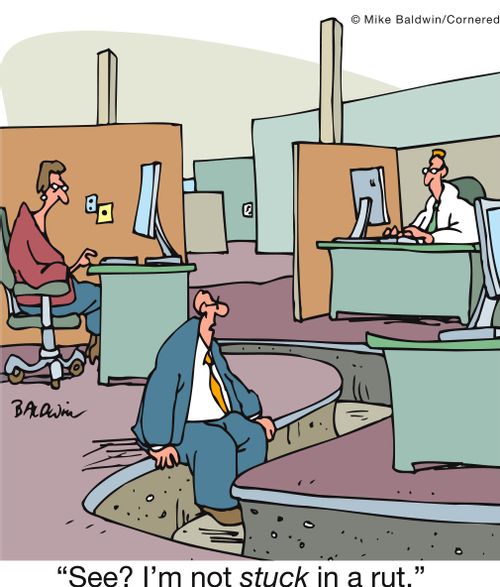 'See? I'm not stuck in a rut.'