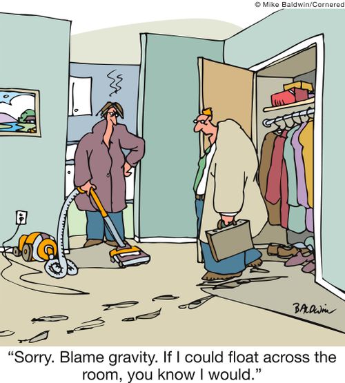 'Sorry. Blame gravity. If I could float across the room, you know I would.'