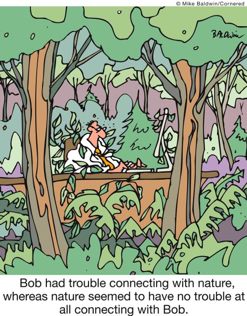 Bob had trouble connecting with nature, whereas nature seemed to have no trouble at all connecting with Bob.
