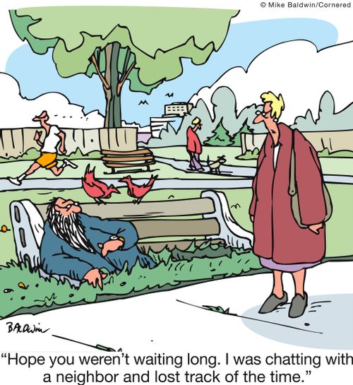 'Hope you weren't waiting long. I was chatting with a neighbor and lost track of the time.' 