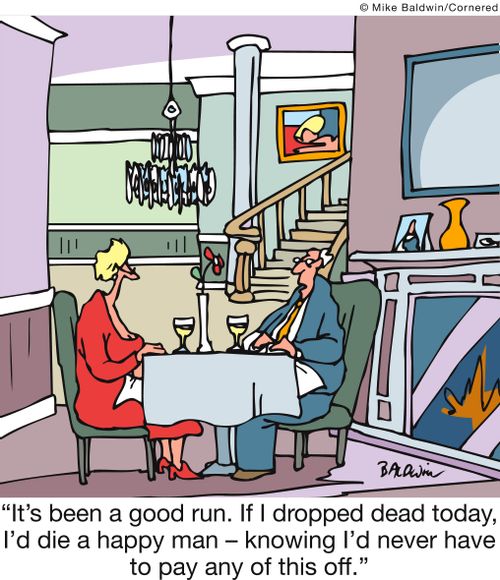 'It's been a good run. If I dropped dead today, I'd die a happy man - knowing I'd never have to pay any of this off.'