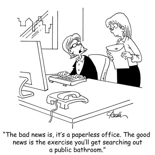 'The bad news is, it's a paperless office. The good news is the exercise you'll get searching out a public bathroom.'