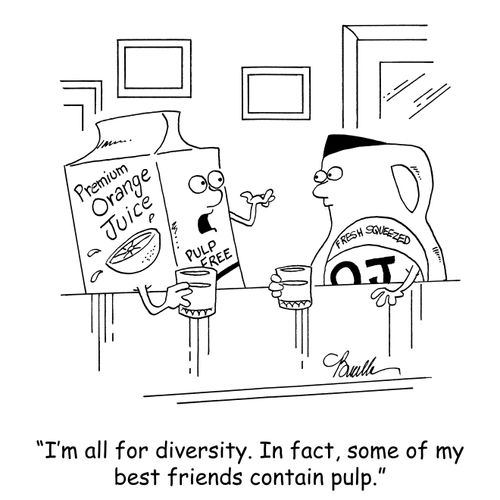 'I'm all for diversity. In fact, some of my best friends contain pulp.'