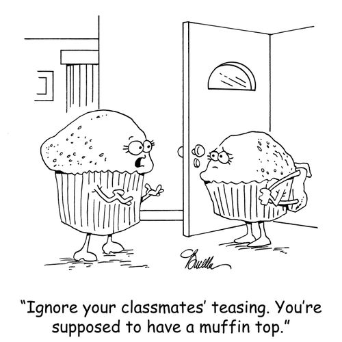 'Ignore your classmates' teasing. You're supposed to have a muffin top.'