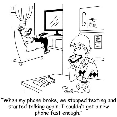 'When my phone broke, we stopped texting and started talking again. I couldn't get a new phone fast enough.'