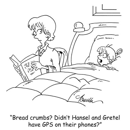 'Bread crumbs? Didn't Hansel and Gretel have GPS on their phones?'