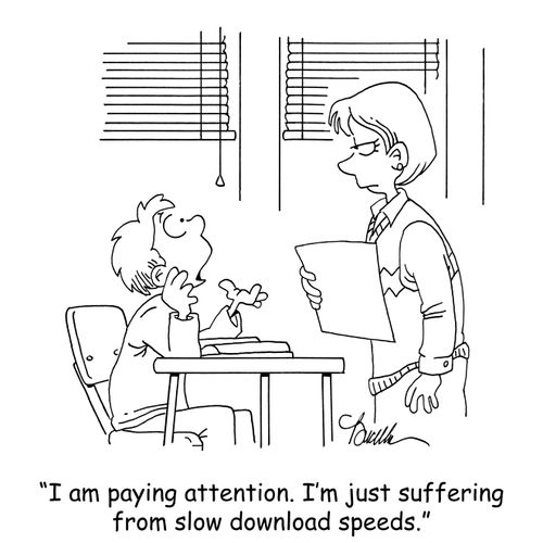 'I am paying attention. I'm just suffering from slow download speeds.'
